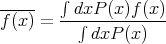         ∫
-----   --dxP-(x)f(x)-
f (x) =   ∫ dxP (x)
