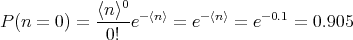             ⟨n⟩0
P(n =  0) = ----e-⟨n⟩ = e-⟨n⟩ = e -0.1 = 0.905
             0!

