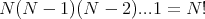 N (N -  1)(N  - 2)...1 = N !

