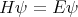 H ψ =  Eψ
