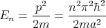         2     2 2 2
E   = -p--=  n-π-�h--
  n   2m     2ma2


