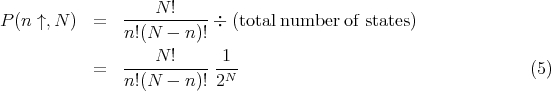                    N !
P (n ↑, N ) =   -----------�  (total number  of states)
               n!(N  - n)!
               ----N-!---- -1-
           =   n!(N  - n)! 2N                                     (5)
