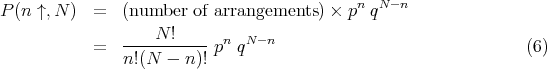 P (n ↑,N )  =  (number  of arrangements ) × pn qN-n

            =   ----N-!----pn qN- n                               (6)
                n!(N - n )!
