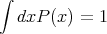 ∫
   dxP (x) = 1
