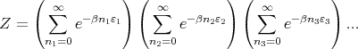     (            ) (            ) (           )
       ∞∑   - βnε     ∑∞   -βn ε     ∞∑    -βn ε
Z = (     e    11) (     e   2 2) (     e   33) ...
      n1=0           n2=0           n3=0

