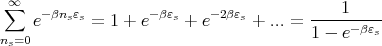  ∞∑
    e- βnsεs = 1 + e-βεs + e -2βεs + ...= ----1----
ns=0                                   1 - e-βεs
