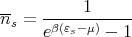 n-=  -----1------
 s   eβ(εs-μ) - 1
