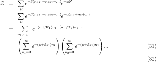        ∑
Z   =      e-β(n1ε1+n2ε2+...)e-αN
        R
       ∑    -β(n1ε1+n2ε2+...) -α(n1+n2+...)
    =      e              e
        R∑
    =         e-(α+βε1)n1-(α+βε2)n2-...
       n(1,n2,...          ) (               )
          ∞∑                 ∞∑
    =  (     e- (α+ βε1)n1) (     e-(α+ βε2)n2) ...                (31)
         n1=0              n2=0

                                                              (32)
