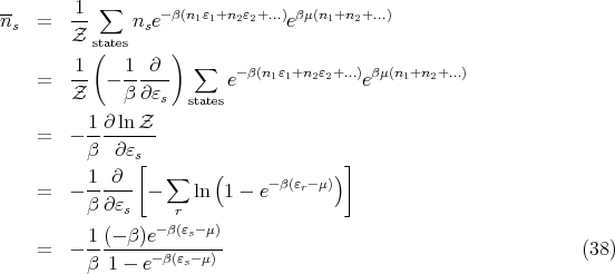 --      1- ∑      -β(n1ε1+n2ε2+...) βμ(n1+n2+...)
ns  =   Z      nse              e
          s(tates    )
        1-    1-∂--  ∑    -β(n1ε1+n2ε2+...)βμ(n1+n2+...)
    =   Z   - β∂ εs  statese              e

    =  - -1∂-lnZ-
         β   ∂εs
          1 ∂  [  ∑     (            )]
    =  - ------ -    ln  1 - e-β(εr-μ)
         β ∂ εs    r
          1(- β)e-β(εs-μ)
    =  - ---------β(εs-μ)-                                        (38)
         β  1 - e
