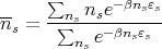      ∑
--   --ns nse--βnsεs
ns =  ∑   e- βnsεs
        ns
