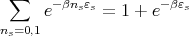  ∑    e-βnsεs = 1 + e-βεs
ns=0,1
