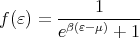        -----1-----
f(ε) = eβ(ε-μ) + 1
