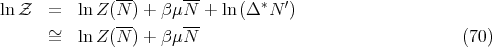                ---     ---       *  ′
lnZ   =   ln Z (N-) + β μN-+ ln (Δ  N )
      ~=   ln Z (N ) + β μN                                 (70)
