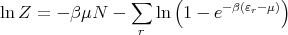                 ∑     (            )
lnZ  = - βμN  -    ln  1 - e-β(εr-μ)
                 r
