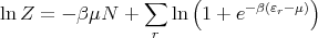                 ∑     (     -β(εr-μ))
lnZ  = - βμN  +    ln  1 + e
                 r
