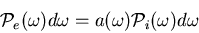 \begin{displaymath}
{\cal P}_e(\omega)d\omega=a(\omega){\cal P}_i(\omega)d\omega
\end{displaymath}