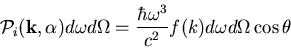 \begin{displaymath}
{\cal P}_i({\bf k},\alpha)d\omega d\Omega=\frac{\hbar\omega^3}{c^2}f(k)
d\omega d\Omega
\cos\theta
\end{displaymath}