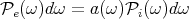 Pe(ω )dω = a(ω )Pi(ω)dω
