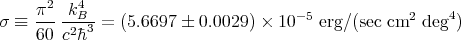     π2- -k4B--                        -5            2    4
σ ≡ 60  c2�h3 = (5.6697 � 0.0029) × 10   erg∕(sec cm  deg )
