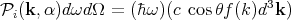 P (k,α)d ωdΩ =  (�hω)(c cosθf (k)d3k)
 i
