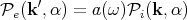 Pe(k ′,α ) = a(ω)Pi(k,α )
