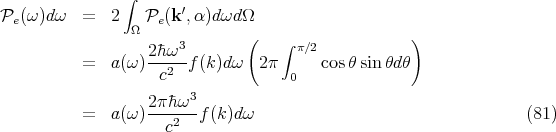                 ∫
                       ′
Pe (ω )dω  =   2  ΩPe (k,α )dωd Ω
                   2�hω3        (   ∫ π∕2            )
          =   a(ω )-----f(k)dω  2 π     cos θsinθd θ
                    c2              0
                   2π�hω3
          =   a(ω )---2--f(k)dω                                   (81)
                     c
