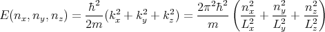                                           (               )
                �h2-- 2    2    2    2π2�h2-  n2x-   n2y-  -n2z
E (nx,ny,nz ) = 2m (kx + ky + kz) =   m     L2 +  L2 + L2
                                              x    y     z
