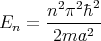         2 2 2
En  = n--π-�h-
       2ma2
