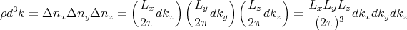                        (       ) (      ) (       )
ρd3k =  Δnx Δny Δnz  =   Lxdkx    Ly-dky    Lzdkz   = LxLyLz--dkxdkydkz
                         2π       2π        2π         (2π )3
