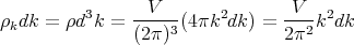                 V                V
ρkdk = ρd3k =  -----(4πk2dk ) = ----k2dk
               (2π)3            2π2
