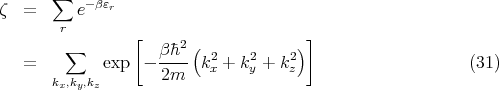        ∑
ζ  =      e-βεr
        r        [                     ]
        ∑           βh�2 (  2    2    2)
   =         exp  - ---- k x + k y + kz                    (31)
       kx,ky,kz       2m
