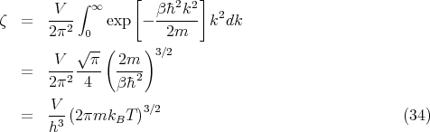            ∫ ∞     [    2  2]
ζ  =   -V--    exp  - β�h-k-- k2dk
       2π2  0          2m
           √ --(    )3∕2
   =   -V----π- -2m-
       2π2  4   β �h2
       V
   =   -3-(2πmkBT  )3∕2                                 (34)
       h
