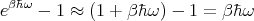  β�hω
e    - 1 ≈ (1 + β�hω ) - 1 = β�hω
