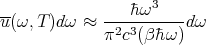 --           ---�hω3----
u(ω, T)dω ≈  π2c3(β�h ω)dω
