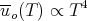 u-(T ) ∝ T 4
  o
