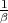 1
β