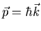 $\vec{p}=\hbar\vec{k}$
