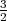 3
2
