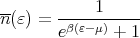 --     -----1-----
n(ε) = eβ(ε-μ) + 1
