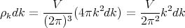         --V---    2      -V-- 2
ρkdk =  (2π)3(4πk  dk) = 2π2 k dk
