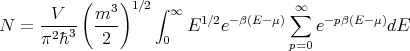           (    )
       V    m3   1∕2 ∫ ∞              ∞∑
N  = --2-3  ---         E1∕2e-β(E-μ)    e-pβ(E -μ)dE
     π  �h    2       0              p=0
