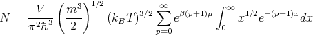            (    )
       V    m3   1∕2      3∕2 ∞∑  β(p+1)μ ∫ ∞  1∕2 -(p+1)x
N  =  -2-3- ---     (kBT )      e           x  e       dx
      π �h    2               p=0         0
