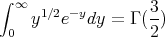 ∫
 ∞  y1∕2e- ydy = Γ (3-)
 0                2
