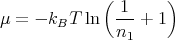             (       )
μ = - kBT ln  -1-+  1
              n1
