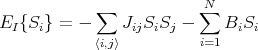                          N
E {S } = -  ∑  J  S S -  ∑  B S
 I   i      ⟨i,j⟩ ij i j   i=1   i i
