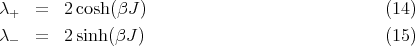 λ+  =   2cosh (βJ )                              (14)
λ-  =   2sinh(βJ )                              (15)
