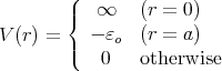        (
       |{   ∞    (r = 0)
V (r) =    - ε   (r = a)
       |(     o
           0    otherwise
