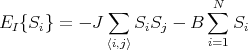                            N
E  {S } = - J ∑  S S  - B ∑   S
  I  i             i j    i=1  i
              ⟨i,j⟩
