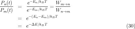 Pn-(t)-     -e-En∕kBT    Wm-→n--
Pm (t)  =   e- Em∕kBT =  Wn →m
            -(En-Em )∕kBT
       =   e
       =   e-ΔE ∕kBT                                  (30)
