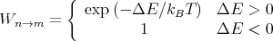           {
Wn  →m =    exp (- ΔE ∕kBT  ) ΔE   > 0
                    1         ΔE   < 0
